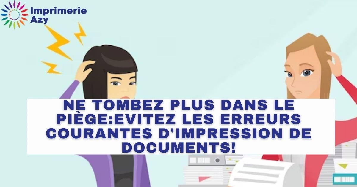 Ne Tombez Plus Dans Le Piège Evitez Les Erreurs Courantes Dimpression De Documents 5330