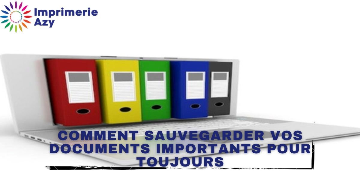 Comment Sauvegarder Vos Documents Importants Pour Toujours Imprimerie Azy 0234