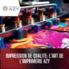 Impression de Qualité: L'Art de l'Imprimerie Azy