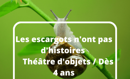 Les escargots n'ont pas d'histoires Théâtre d'objets / Dès 4 ans